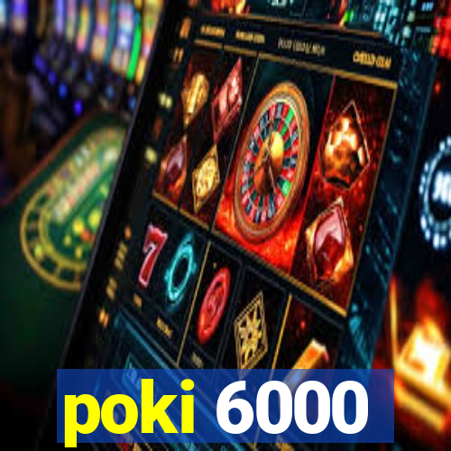 poki 6000
