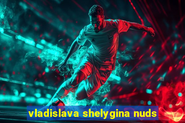 vladislava shelygina nuds