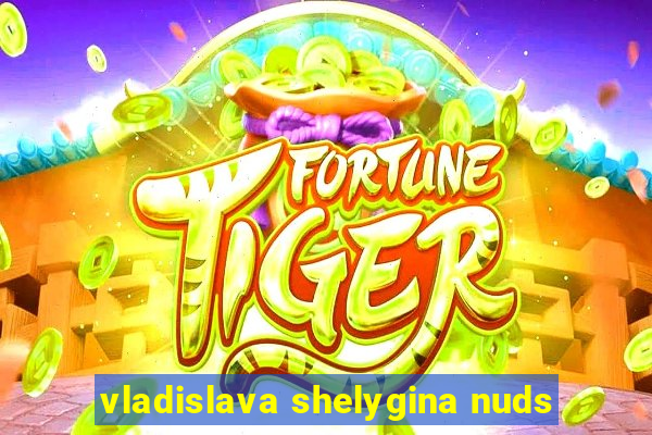 vladislava shelygina nuds