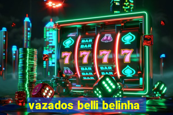 vazados belli belinha