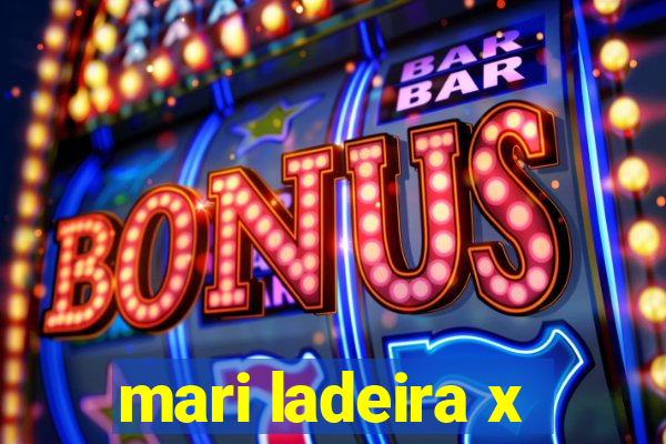 mari ladeira x