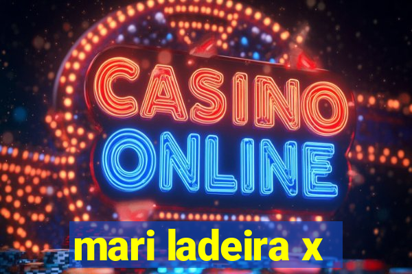 mari ladeira x