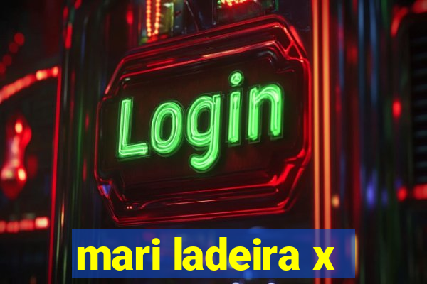 mari ladeira x