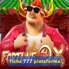 ficha 777 plataforma