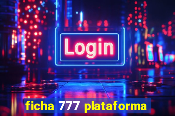 ficha 777 plataforma