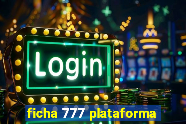 ficha 777 plataforma