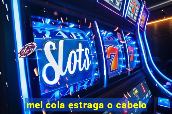 mel cola estraga o cabelo