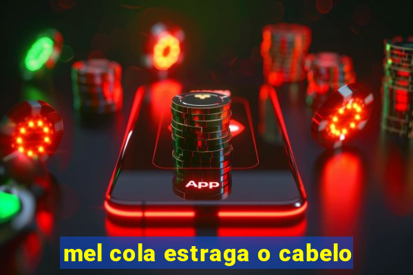 mel cola estraga o cabelo