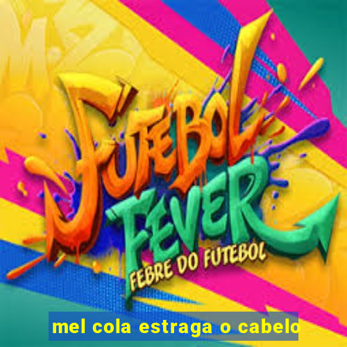 mel cola estraga o cabelo
