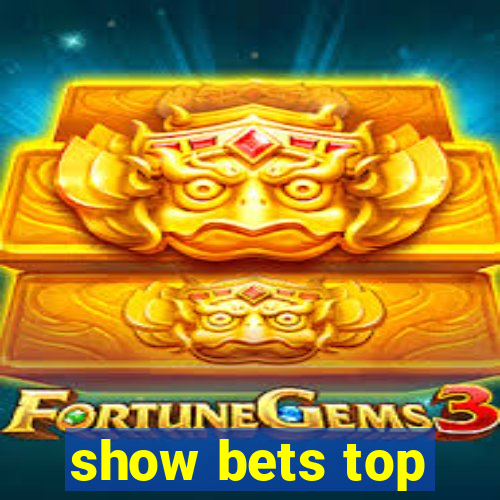 show bets top