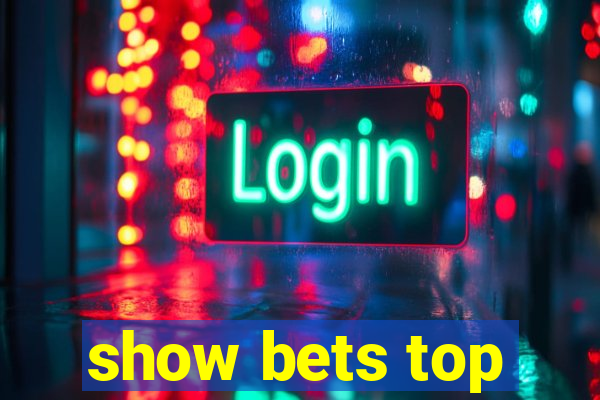 show bets top
