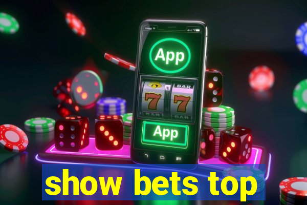 show bets top