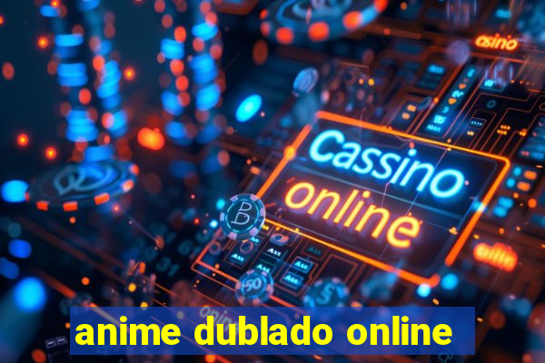 anime dublado online