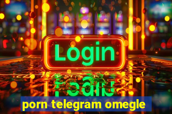 porn telegram omegle