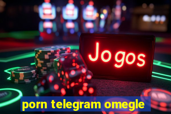 porn telegram omegle