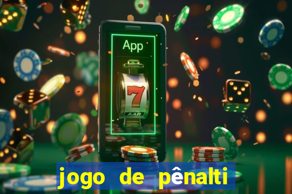 jogo de pênalti que ganha dinheiro