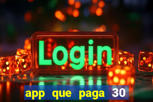 app que paga 30 reais para se cadastrar
