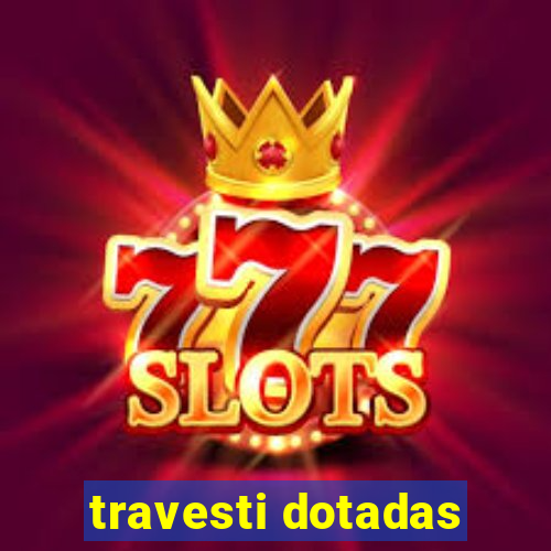 travesti dotadas