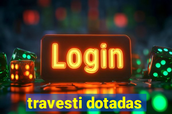 travesti dotadas