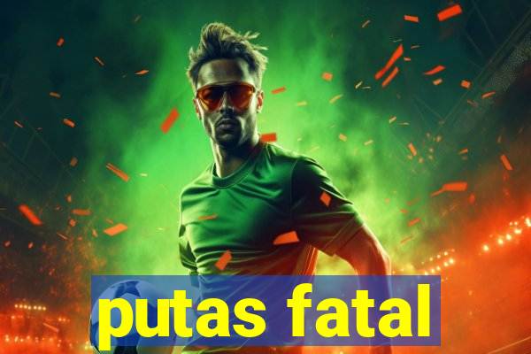putas fatal