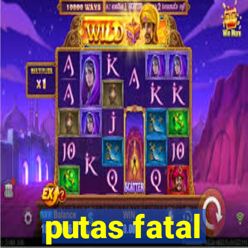 putas fatal