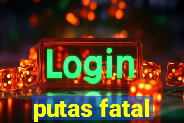 putas fatal