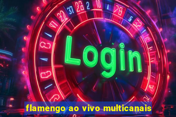 flamengo ao vivo multicanais