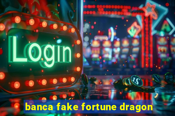banca fake fortune dragon
