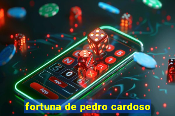 fortuna de pedro cardoso