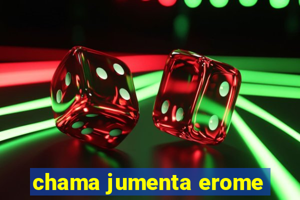 chama jumenta erome