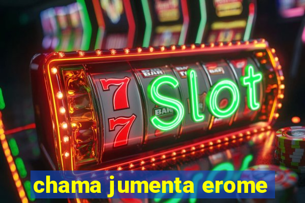 chama jumenta erome