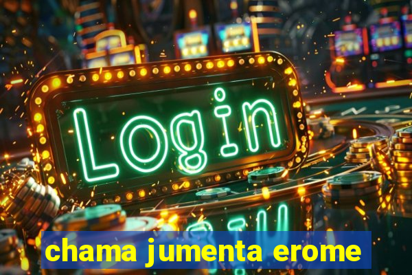 chama jumenta erome