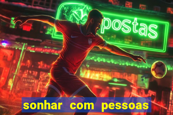 sonhar com pessoas falsas jogo do bicho