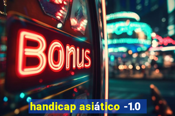 handicap asiático -1.0