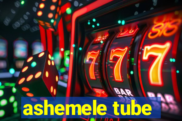 ashemele tube