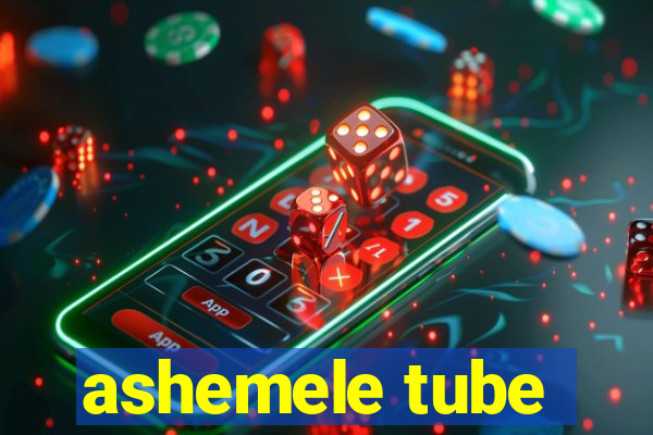 ashemele tube