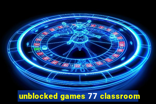 unblocked games 77 classroom