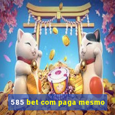 585 bet com paga mesmo