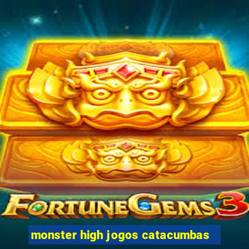 monster high jogos catacumbas