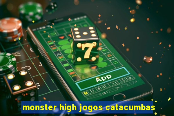 monster high jogos catacumbas
