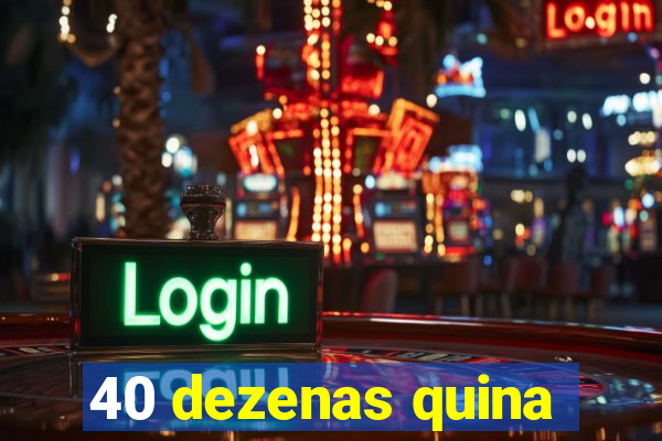40 dezenas quina