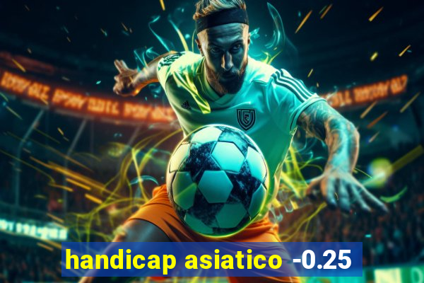 handicap asiatico -0.25