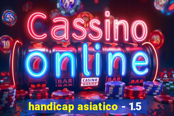 handicap asiatico - 1.5