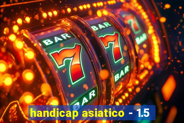 handicap asiatico - 1.5