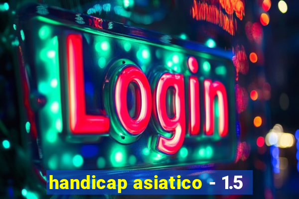 handicap asiatico - 1.5