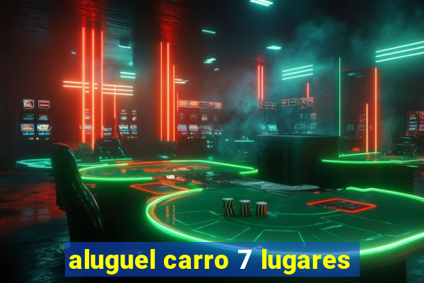 aluguel carro 7 lugares