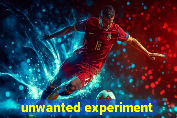 unwanted experiment