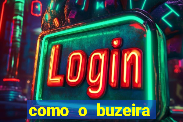 como o buzeira ficou rico