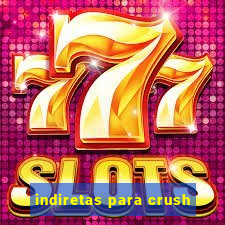indiretas para crush