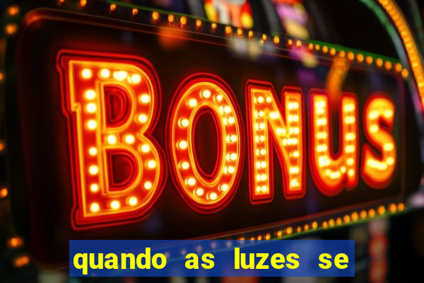 quando as luzes se apagam rede canais